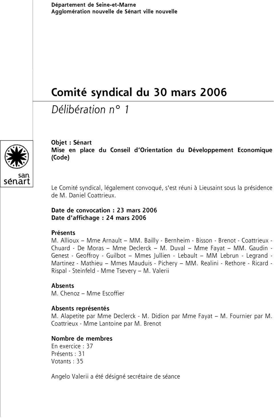 Date de convocation : 23 mars 2006 Date d'affichage : 24 mars 2006 Présents M. Allioux Mme Arnault MM. Bailly - Bernheim - Bisson - Brenot - Coattrieux - Chuard - De Moras Mme Declerck M.