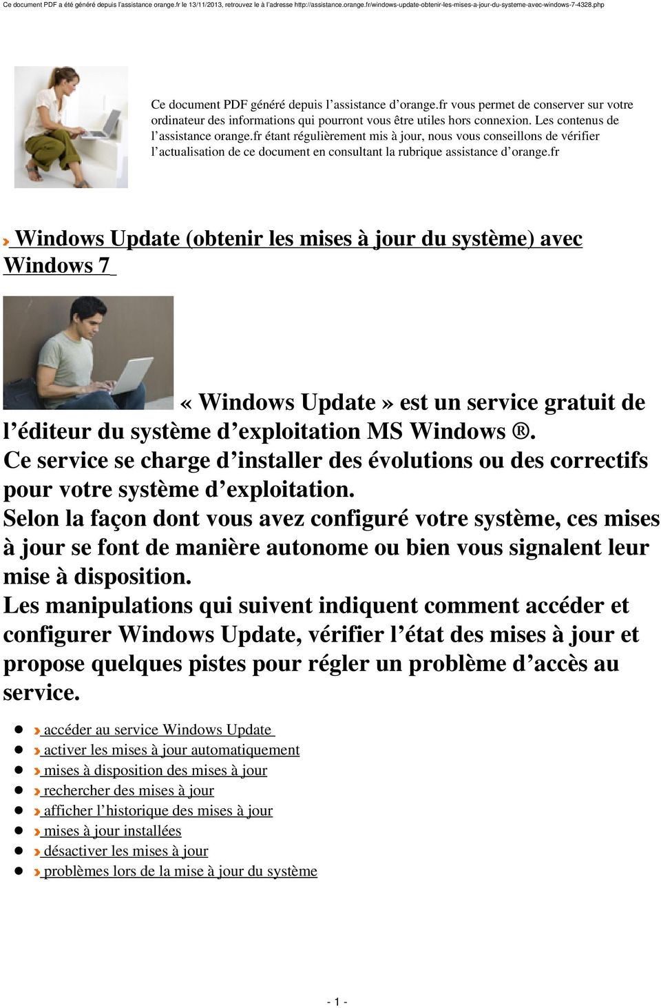 fr Windows Update (obtenir les mises à jour du système) avec Windows 7 «Windows Update» est un service gratuit de l éditeur du système d exploitation MS Windows.