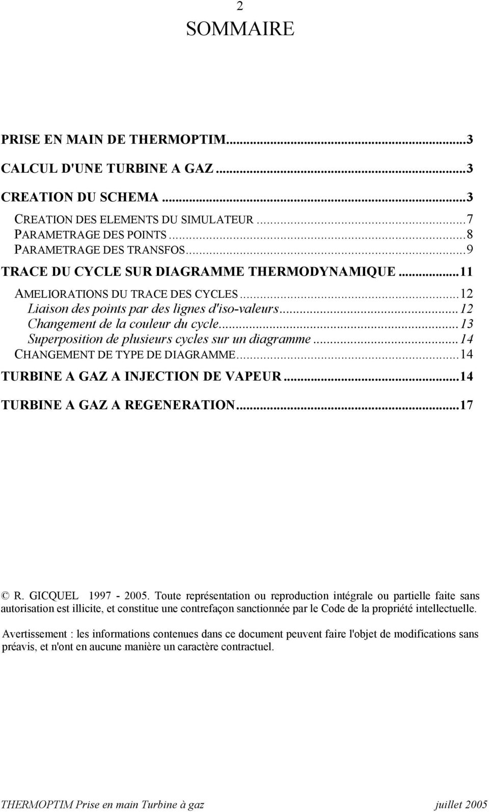..13 Superposition de plusieurs cycles sur un diagramme...14 CHANGEMENT DE TYPE DE DIAGRAMME...14 TURBINE A GAZ A INJECTION DE VAPEUR...14 TURBINE A GAZ A REGENERATION...17 R. GICQUEL 1997-2005.