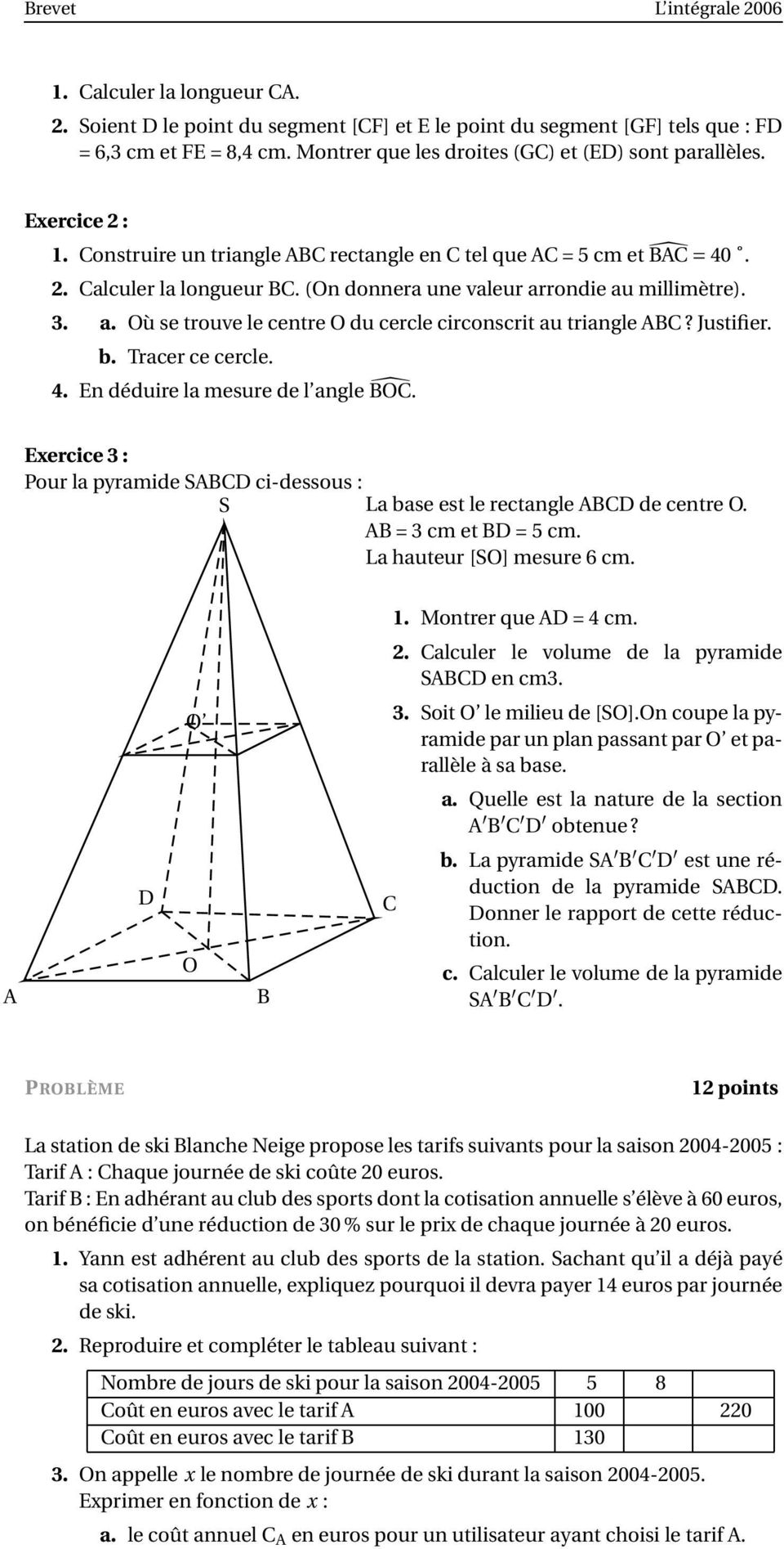 Justifier. b. Tracer ce cercle. 4. En déduire la mesure de l angle O. Exercice 3 : Pour la pyramide SD ci-dessous : S La base est le rectangle D de centre O. = 3 cm et D = 5 cm.