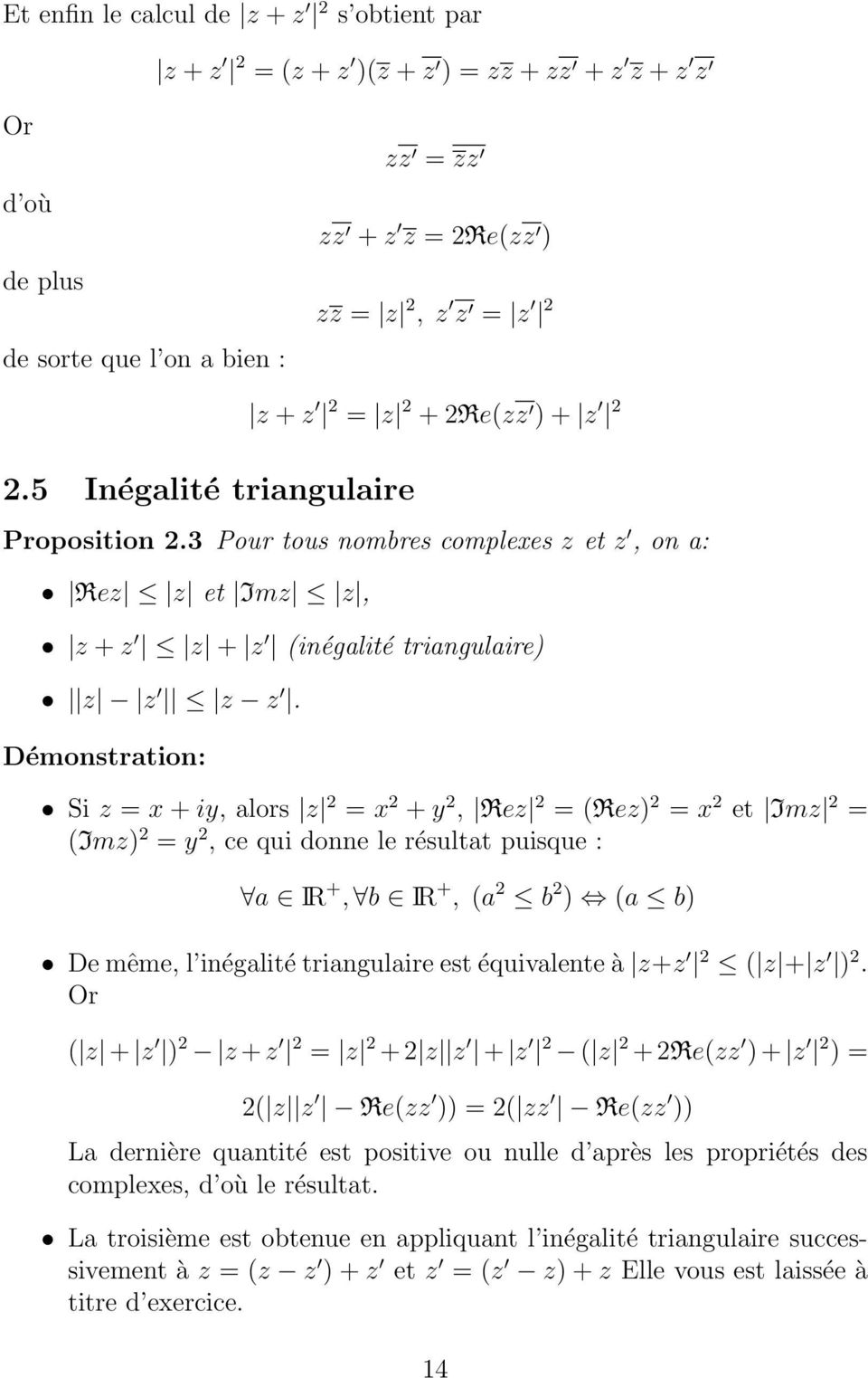 Démonstration: Si z = x + iy, alors z = x + y, Rez = (Rez) = x et Imz = (Imz) = y, ce qui donne le résultat puisque : a IR +, b IR +, (a b ) (a b) De même, l inégalité triangulaire est équivalente à
