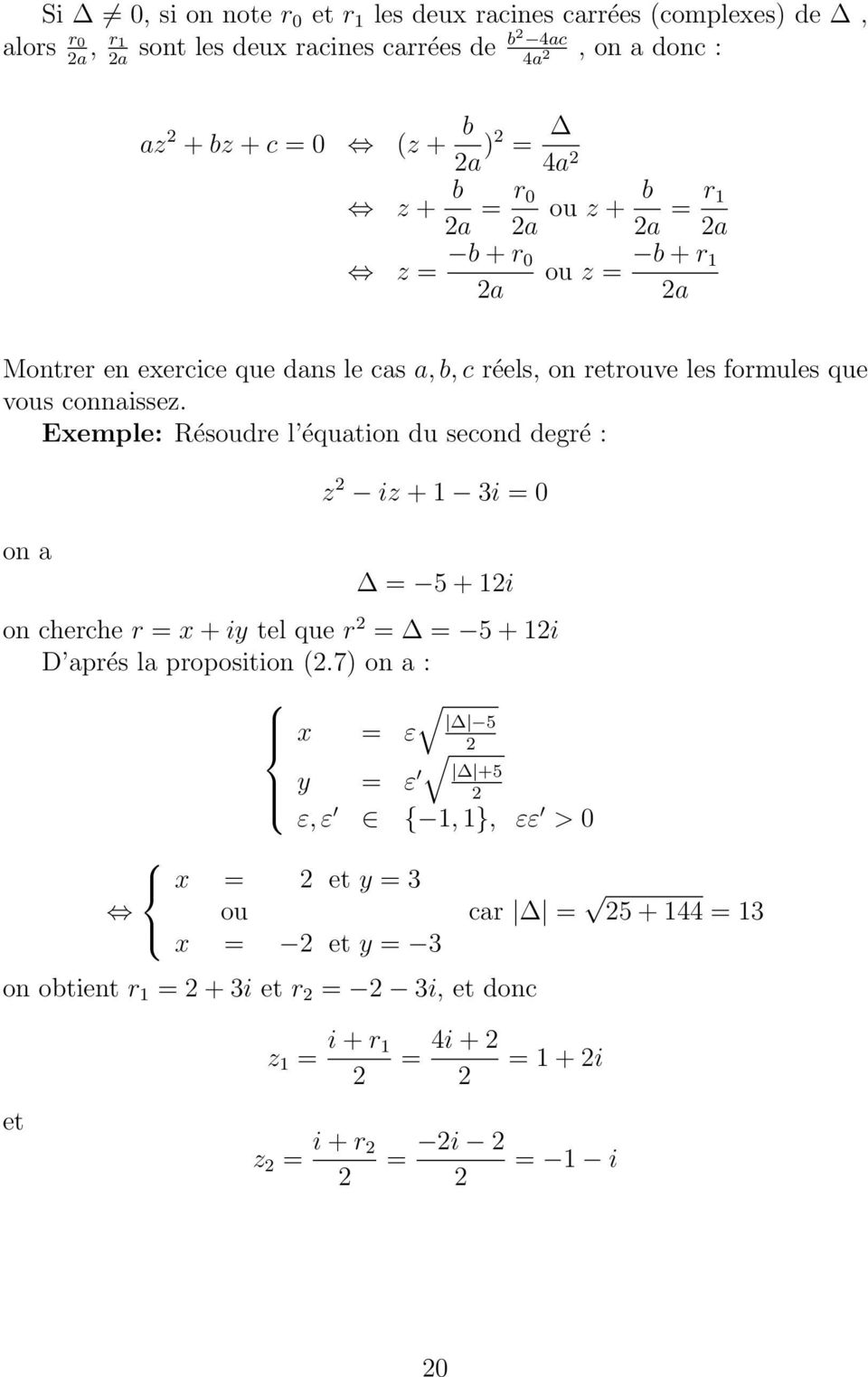 Exemple: Résoudre l équation du second degré : on a z iz + 1 3i = 0 = 5 + 1i on cherche r = x + iy tel que r = = 5 + 1i D aprés la proposition (.