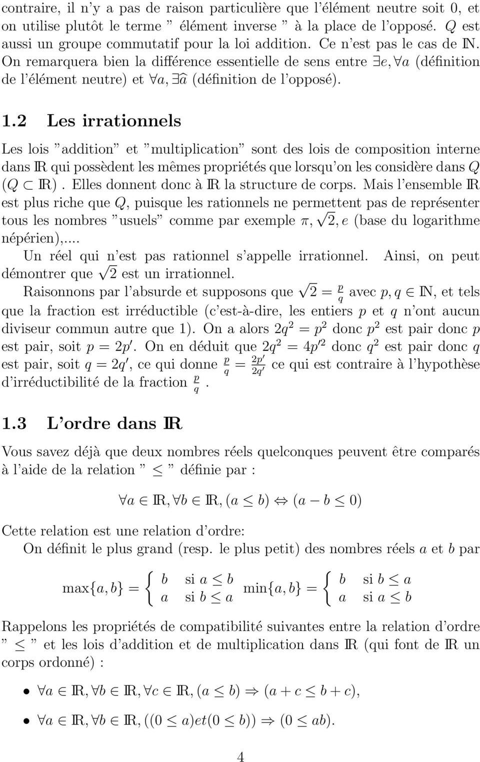 Les irrationnels Les lois addition et multiplication sont des lois de composition interne dans IR qui possèdent les mêmes propriétés que lorsqu on les considère dans Q (Q IR).