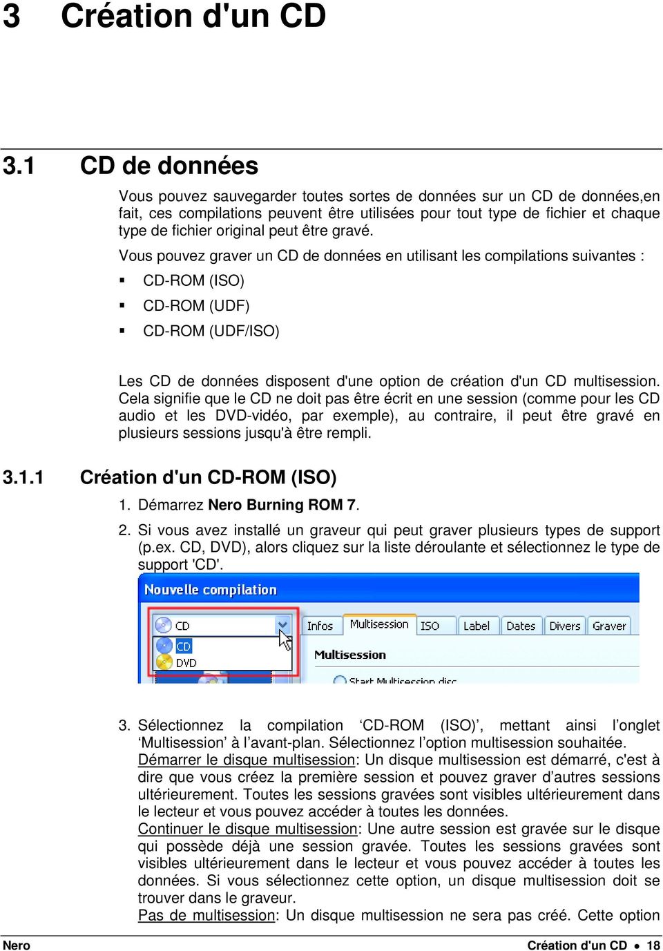 peut être gravé. Vous pouvez graver un CD de données en utilisant les compilations suivantes :! CD-ROM (ISO)! CD-ROM (UDF)!