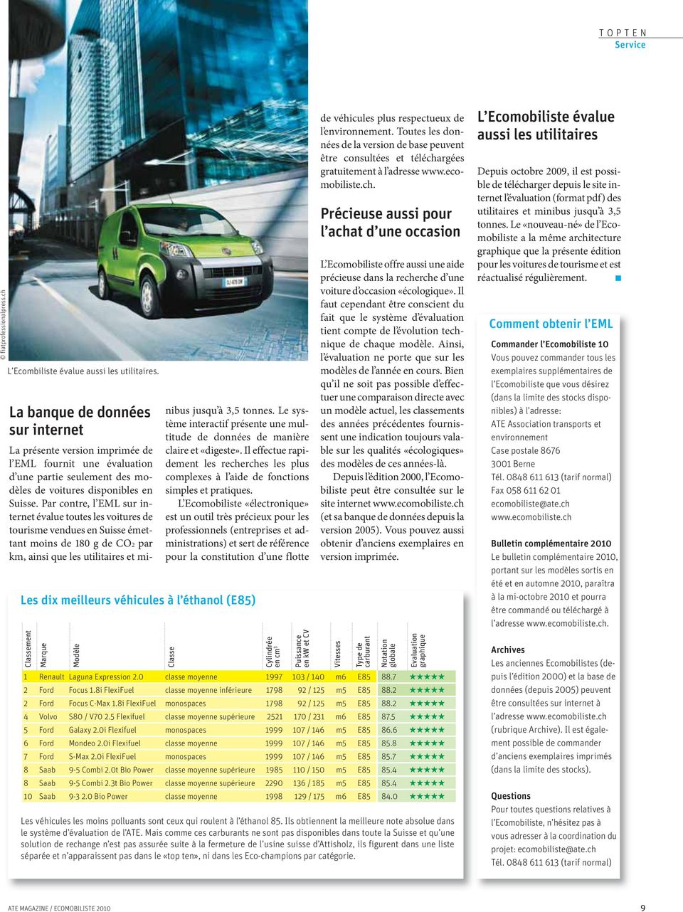 Par contre, l EML sur internet évalue toutes les voitures de tourisme vendues en Suisse émettant moins de 180 g de O2 par km, ainsi que les utilitaires et minibus jusqu à 3,5 tonnes.