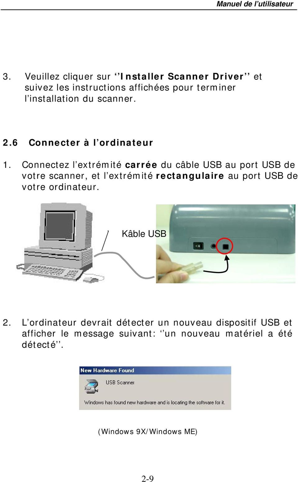 Connectez l extrémité carrée du câble USB au port USB de votre scanner, et l extrémité rectangulaire au port USB