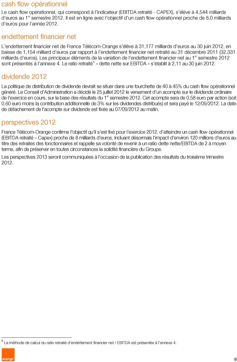 endettement financier net L endettement financier net de France Télécom-Orange s élève à 31,177 milliards d euros au 30 juin 2012, en baisse de 1,154 milliard d euros par rapport à l endettement