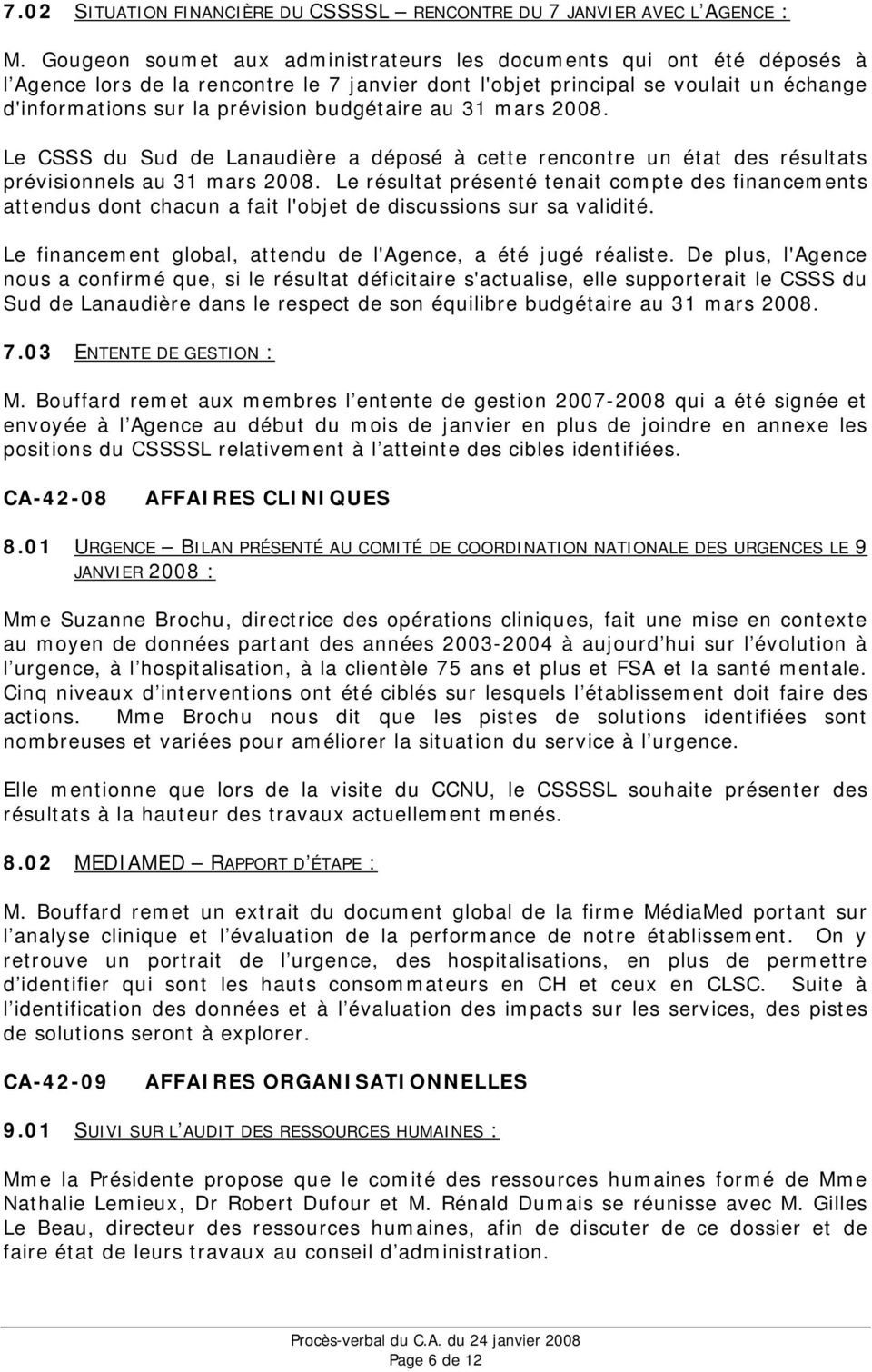 budgétaire au 31 mars 2008. Le CSSS du Sud de Lanaudière a déposé à cette rencontre un état des résultats prévisionnels au 31 mars 2008.
