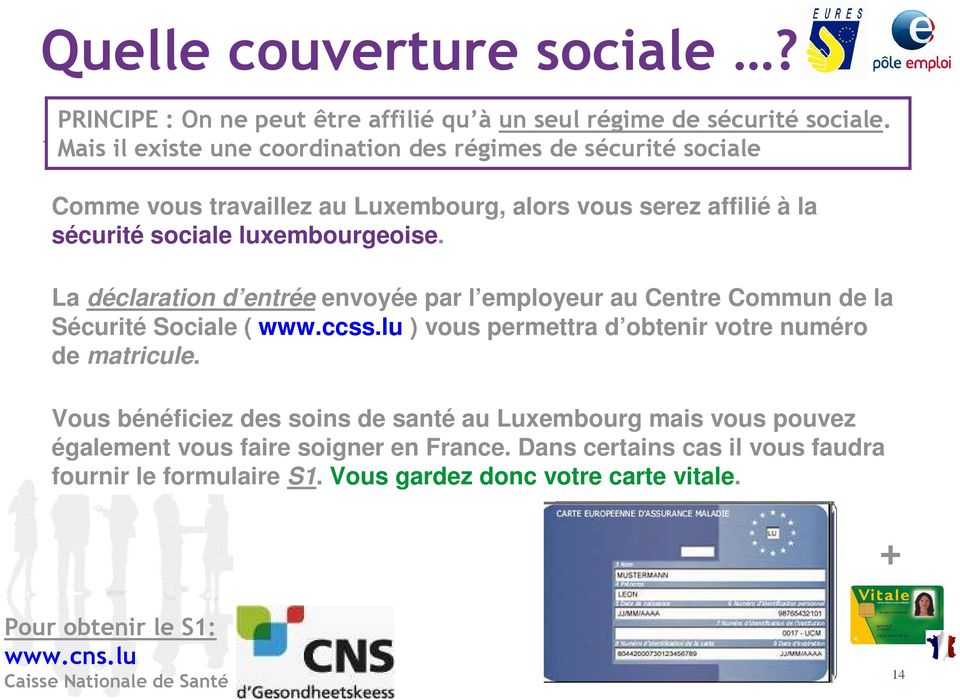 La déclaration d entrée envoyée par l employeur au Centre Commun de la Sécurité Sociale ( www.ccss.lu ) vous permettra d obtenir votre numéro de matricule.