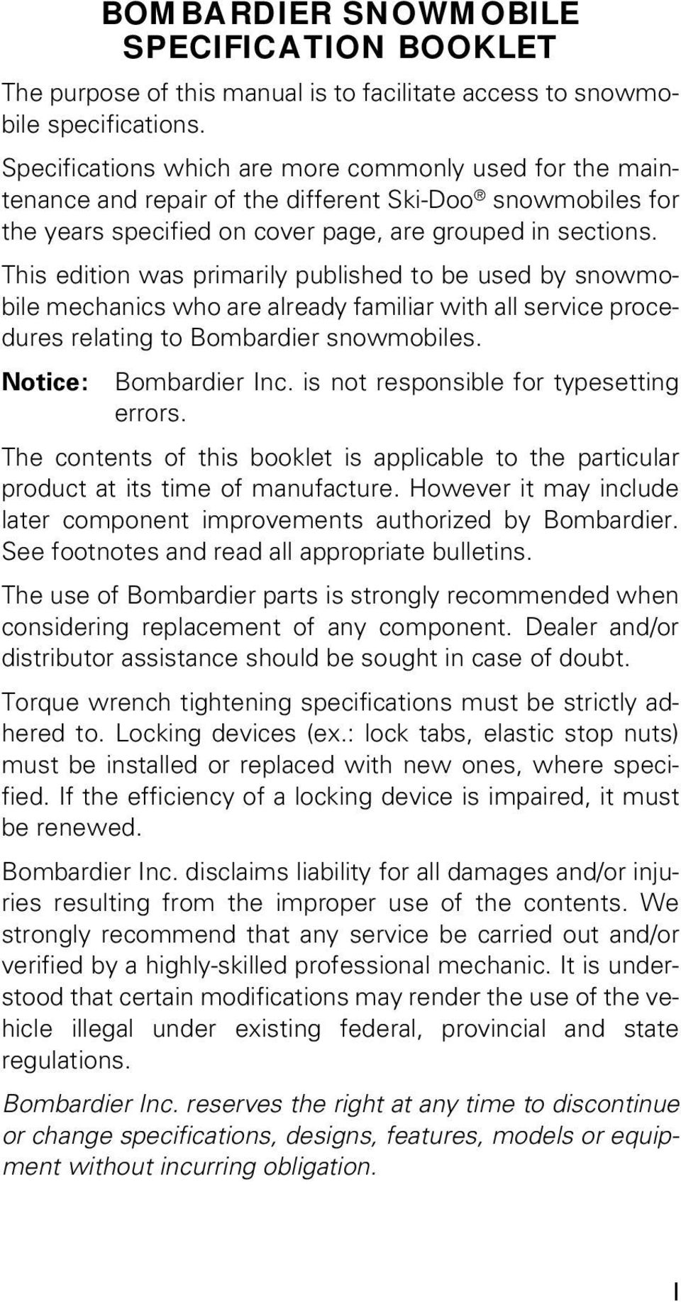 This edition was primarily published to be used by snowmobile mechanics who are already familiar with all service procedures relating to Bombardier snowmobiles. Notice: Bombardier Inc.