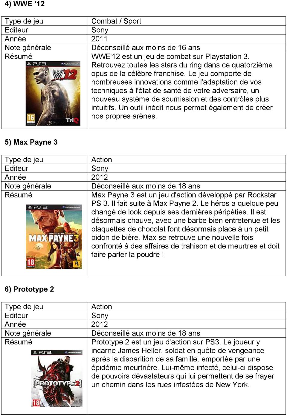 Un outil inédit nous permet également de créer nos propres arènes. 5) Max Payne 3 Max Payne 3 est un jeu d'action développé par Rockstar PS 3. Il fait suite à Max Payne 2.