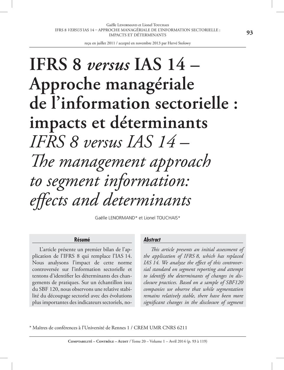 application de l IFRS 8 qui remplace l IAS 14. Nous analysons l impact de cette norme controversée sur l information sectorielle et tentons d identifier les déterminants des changements de pratiques.