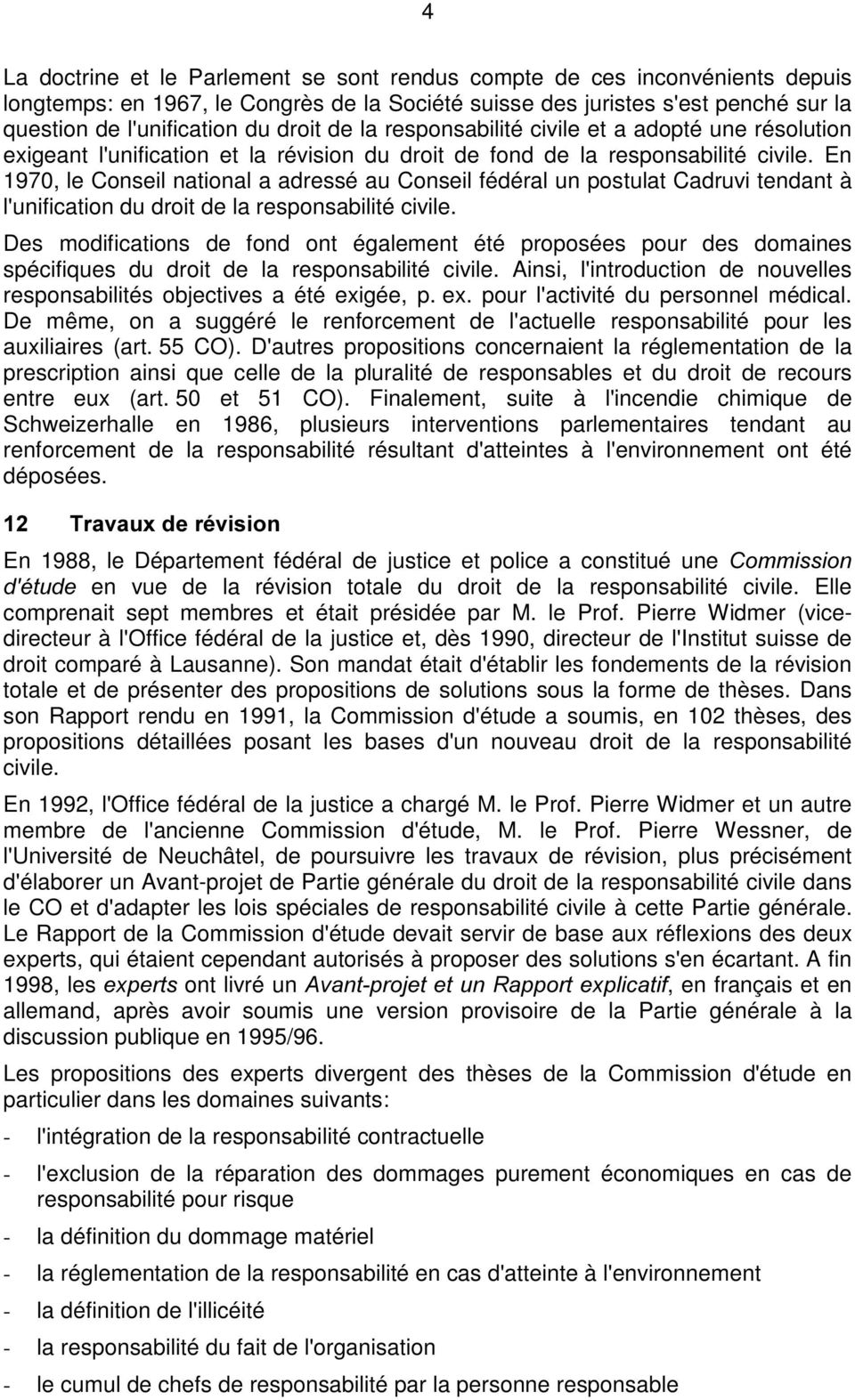 En 1970, le Conseil national a adressé au Conseil fédéral un postulat Cadruvi tendant à l'unification du droit de la responsabilité civile.