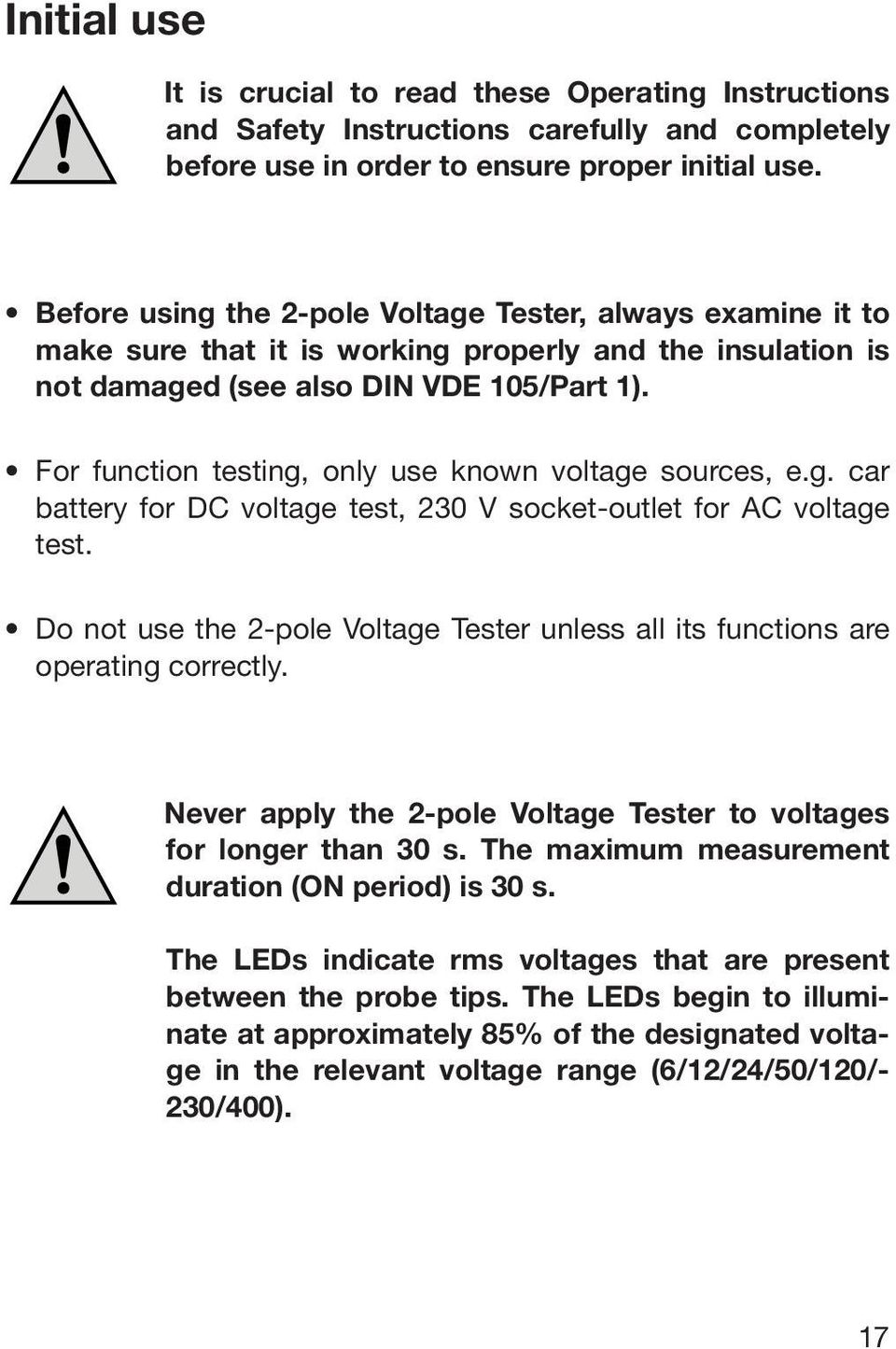 For function testing, only use known voltage sources, e.g. car battery for DC voltage test, 230 V socket-outlet for AC voltage test.