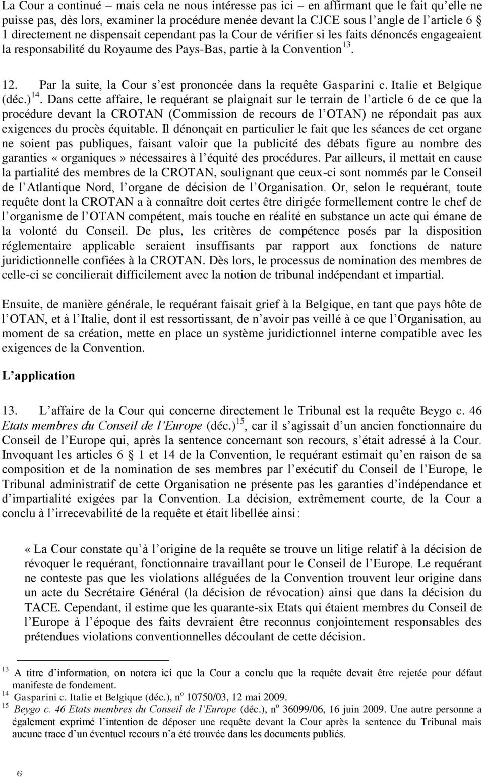 Par la suite, la Cour s est prononcée dans la requête Gasparini c. Italie et Belgique (déc.) 14.