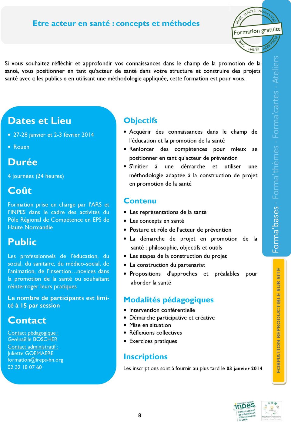 Dates et Lieu 27-28 janvier et 2-3 février 2014 Rouen 4 journées (24 heures) Formation prise en charge par l ARS et l INPES dans le cadre des activités du Pôle Régional de Compétence en EPS de Haute