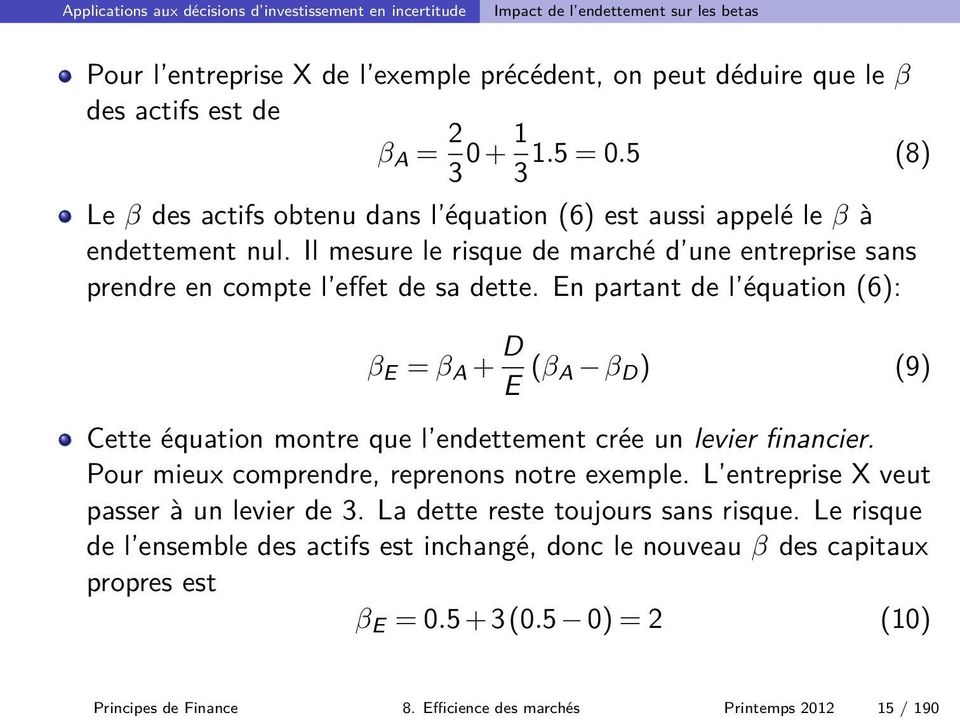 En partant de l équation (6): β E = β A + D E (β A β D ) (9) Cette équation montre que l endettement crée un levier financier. Pour mieux comprendre, reprenons notre exemple.