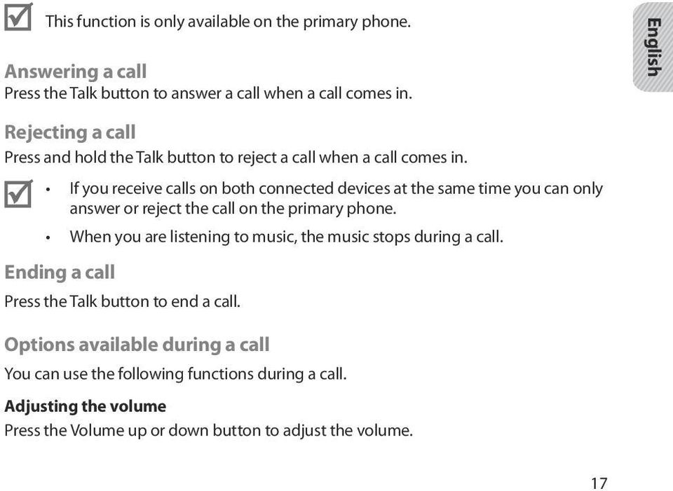 If you receive calls on both connected devices at the same time you can only answer or reject the call on the primary phone.