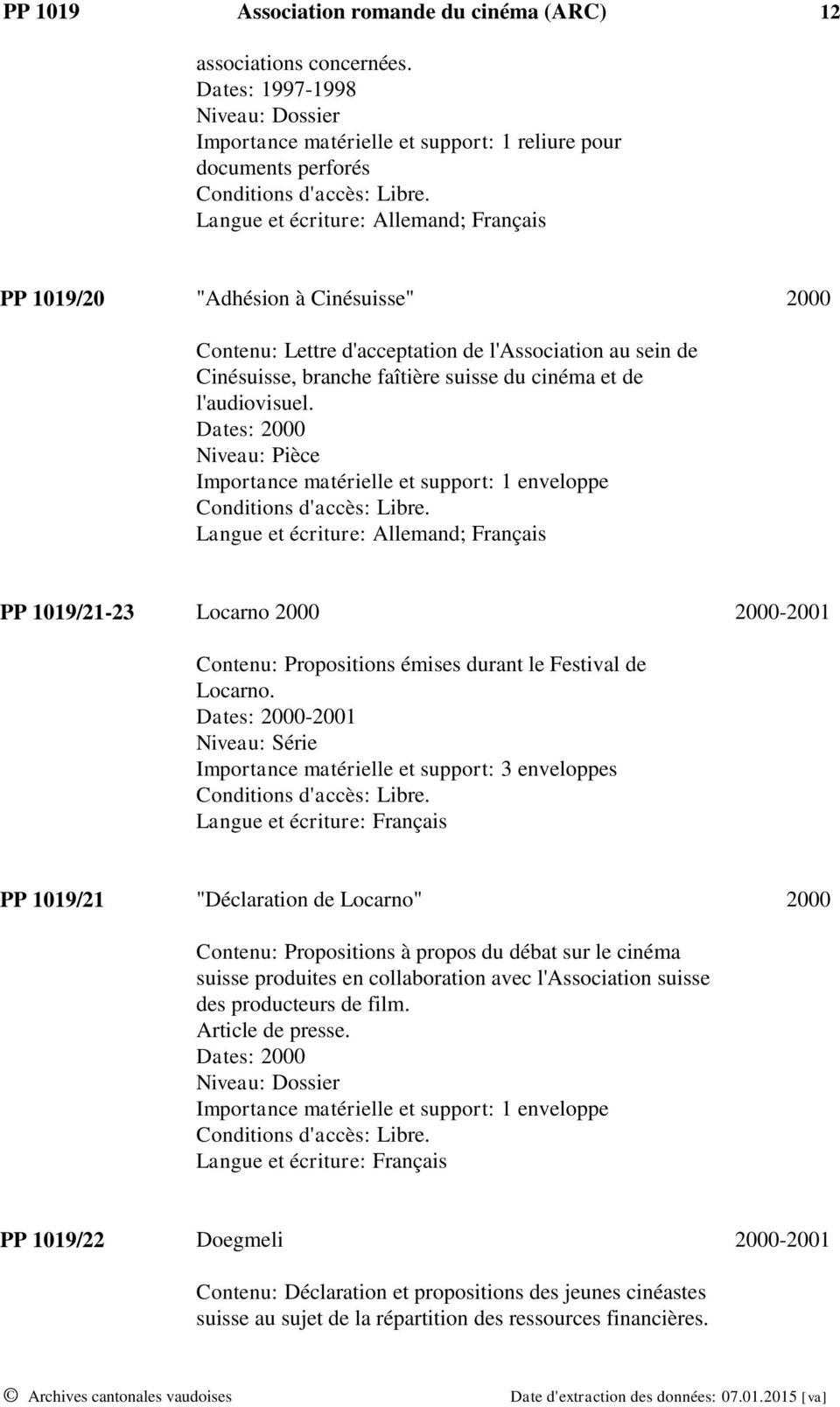 Cinésuisse, branche faîtière suisse du cinéma et de l'audiovisuel. Dates: 2000 PP 1019/21-23 Locarno 2000 2000-2001 Contenu: Propositions émises durant le Festival de Locarno.