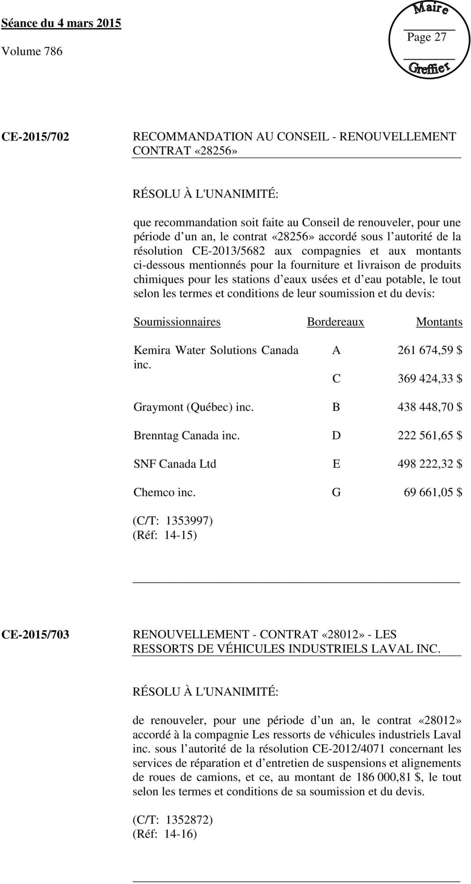 tout selon les termes et conditions de leur soumission et du devis: Soumissionnaires Bordereaux Montants Kemira Water Solutions Canada inc. A 261 674,59 $ C 369 424,33 $ Graymont (Québec) inc.