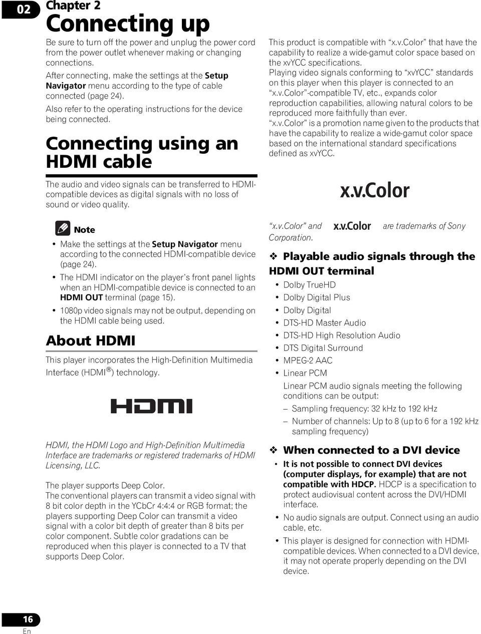 Connecting using an HDMI cable The audio and video signals can be transferred to HDMIcompatible devices as digital signals with no loss of sound or video quality.