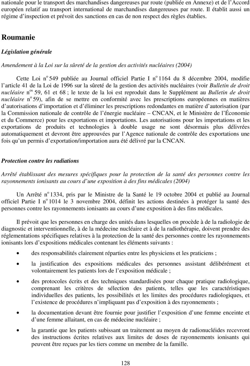 Roumanie Législation générale Amendement à la Loi sur la sûreté de la gestion des activités nucléaires (2004) Cette Loi n o 549 publiée au Journal officiel Partie I n o 1164 du 8 décembre 2004,