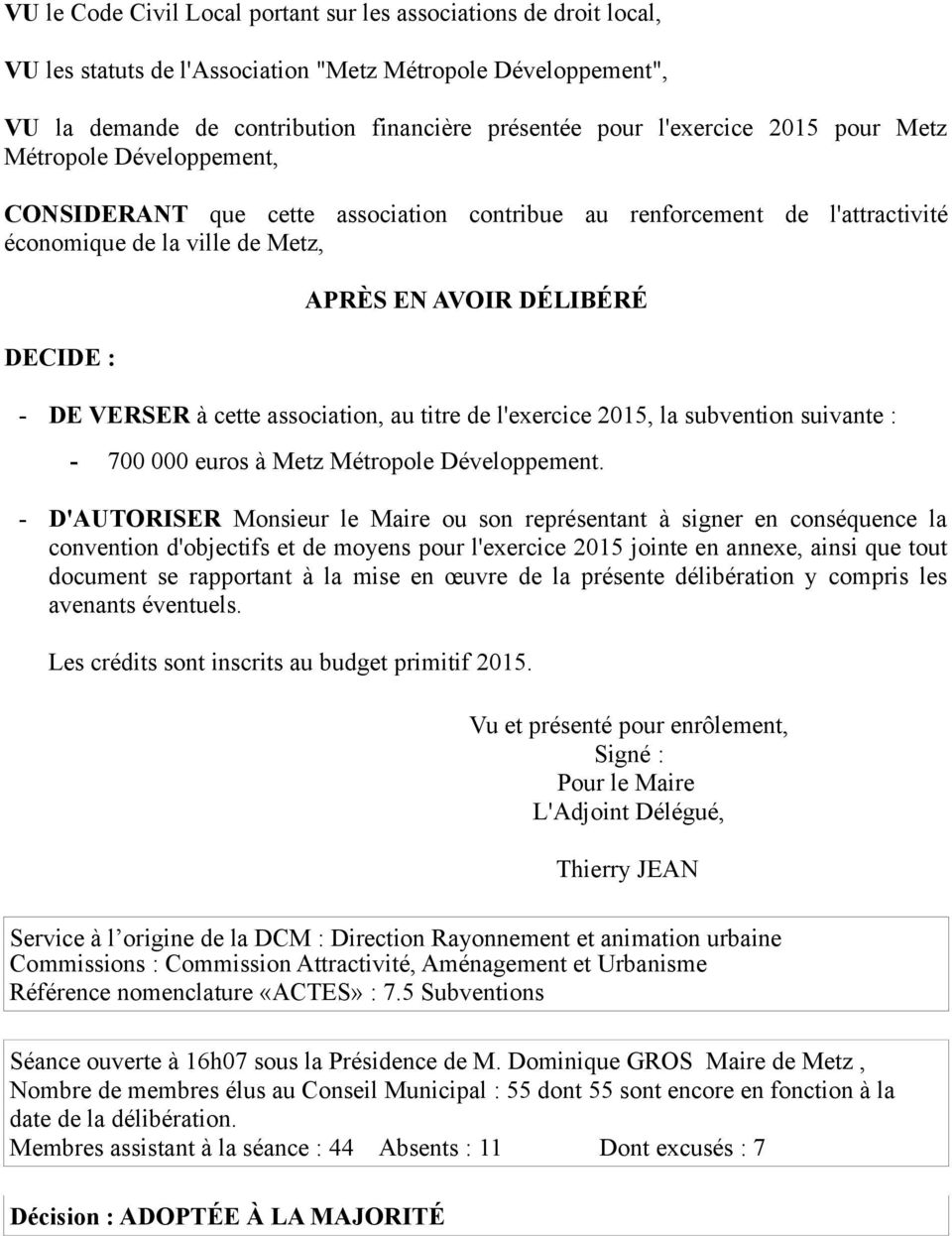 cette association, au titre de l'exercice 2015, la subvention suivante : - 700 000 euros à Metz Métropole Développement.