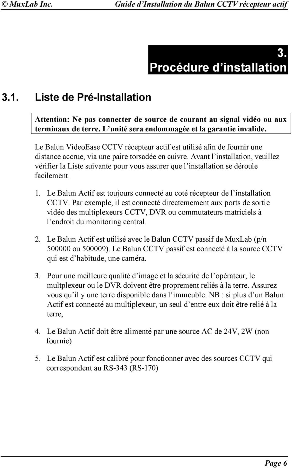 Avant l installation, veuillez vérifier la Liste suivante pour vous assurer que l installation se déroule facilement. 1. Le Balun Actif est toujours connecté au coté récepteur de l installation CCTV.