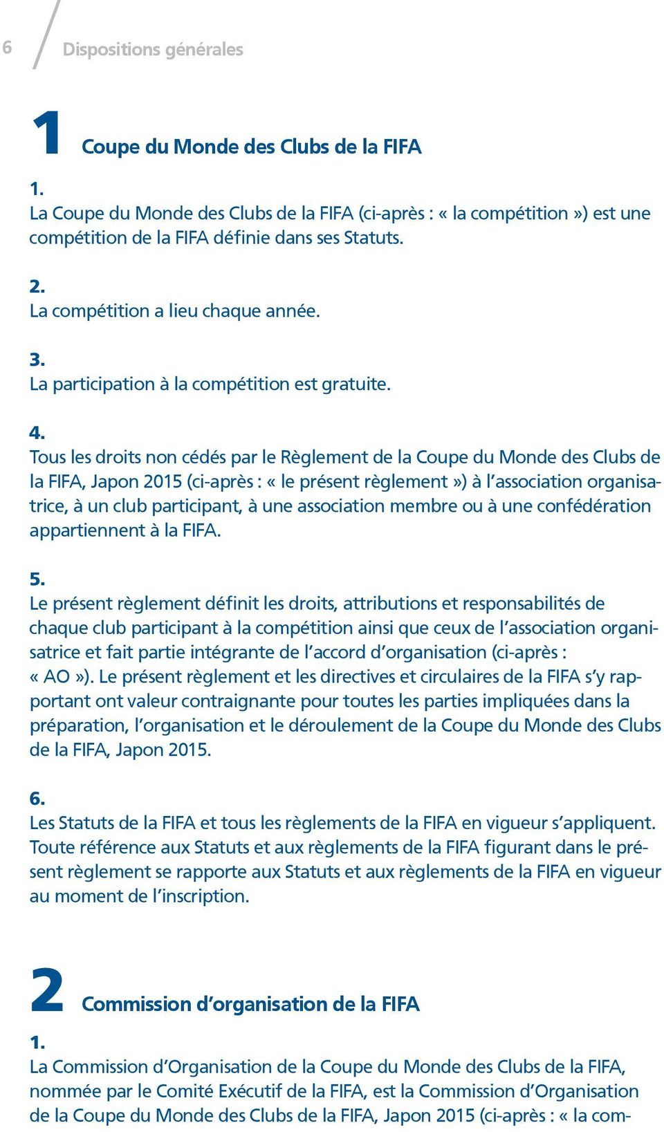Tous les droits non cédés par le Règlement de la Coupe du Monde des Clubs de la FIFA, Japon 2015 (ci-après : «le présent règlement») à l association organisatrice, à un club participant, à une