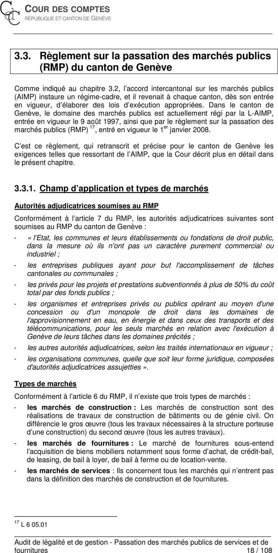 Dans le canton de Genève, le domaine des marchés publics est actuellement régi par la L-AIMP, entrée en vigueur le 9 août 1997, ainsi que par le règlement sur la passation des marchés publics (RMP)