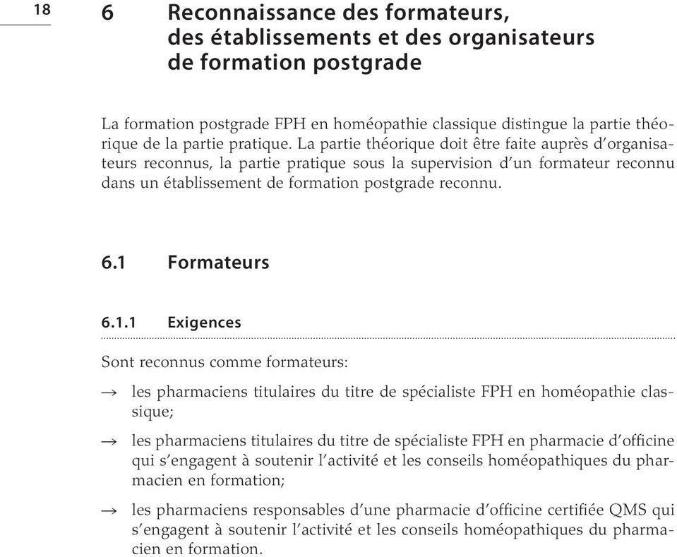 1 Formateurs 6.1.1 Exigences Sont reconnus comme formateurs: les pharmaciens titulaires du titre de spécialiste FPH en homéopathie classique; les pharmaciens titulaires du titre de spécialiste FPH en