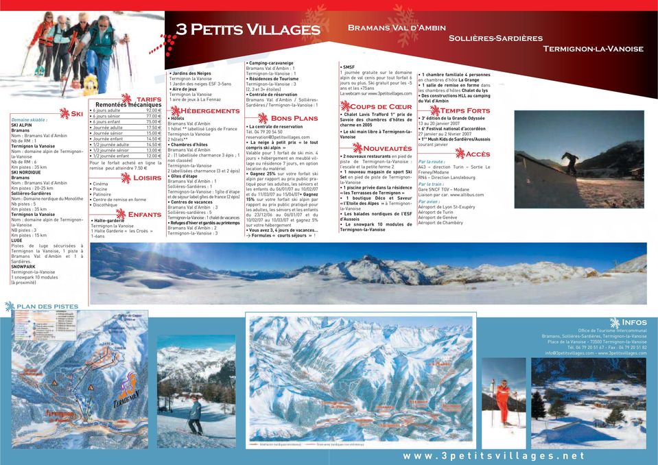 Vanoise Nom : domaine alpin de Termignonla-Vanoise NB pistes : 3 Km pistes : 15 km LUGE Pistes de luge sécurisées à Termignon la Vanoise, 1 piste à Bramans Val d Ambin et 1 à Sardières.