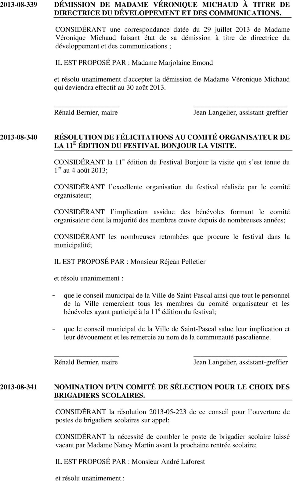 Madame Marjolaine Emond et résolu unanimement d'accepter la démission de Madame Véronique Michaud qui deviendra effectif au 30 août 2013.