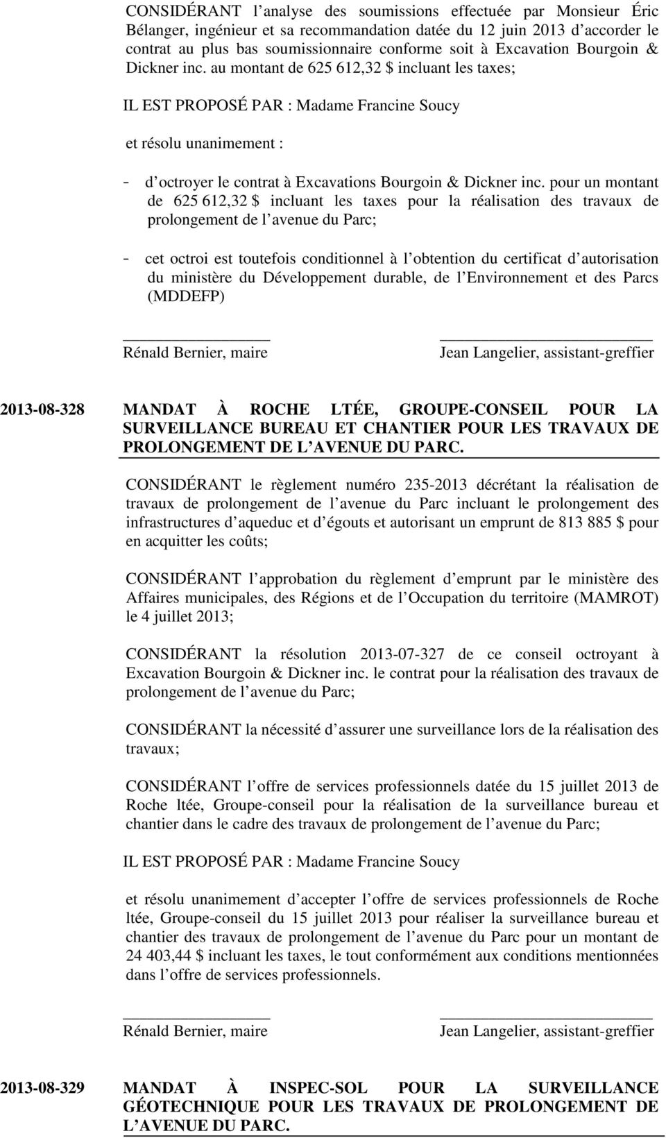 au montant de 625 612,32 $ incluant les taxes; IL EST PROPOSÉ PAR : Madame Francine Soucy et résolu unanimement : - d octroyer le contrat à Excavations Bourgoin & Dickner inc.