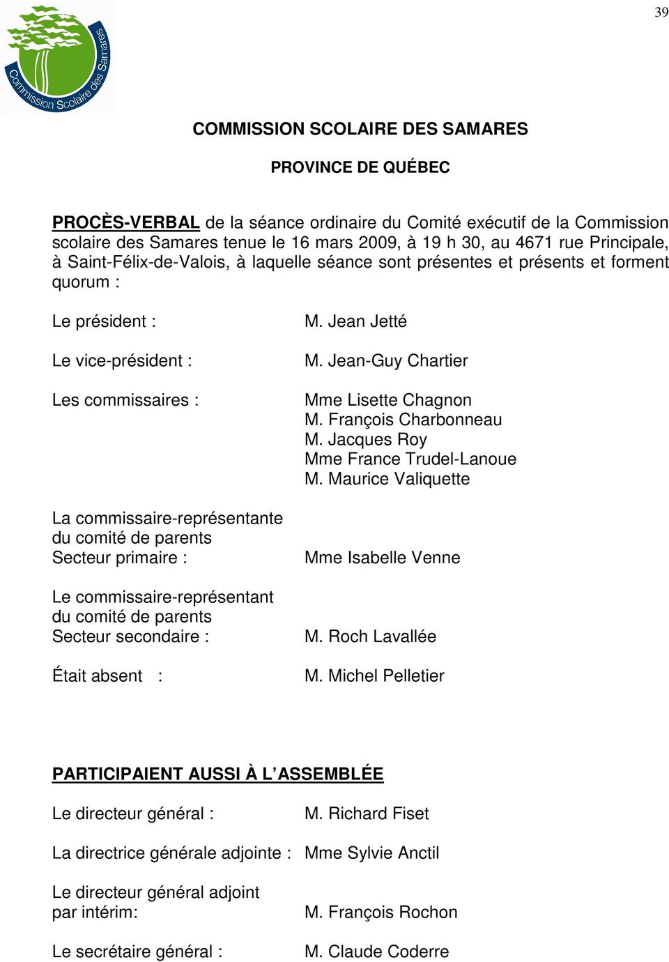 parents Secteur primaire : Le commissaire-représentant du comité de parents Secteur secondaire : Était absent : M. Jean Jetté M. Jean-Guy Chartier Mme Lisette Chagnon M. François Charbonneau M.