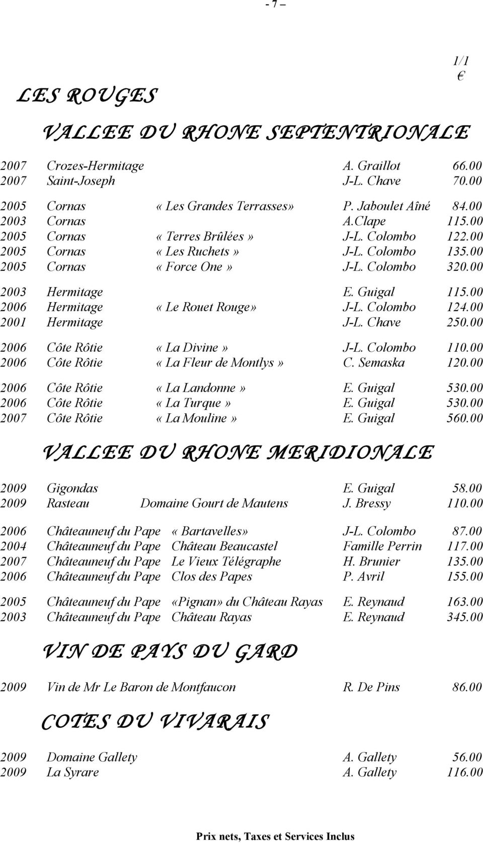 00 2006 Hermitage «Le Rouet Rouge» J-L. Colombo 124.00 2001 Hermitage J-L. Chave 250.00 2006 Côte Rôtie «La Divine» J-L. Colombo 110.00 2006 Côte Rôtie «La Fleur de Montlys» C. Semaska 120.