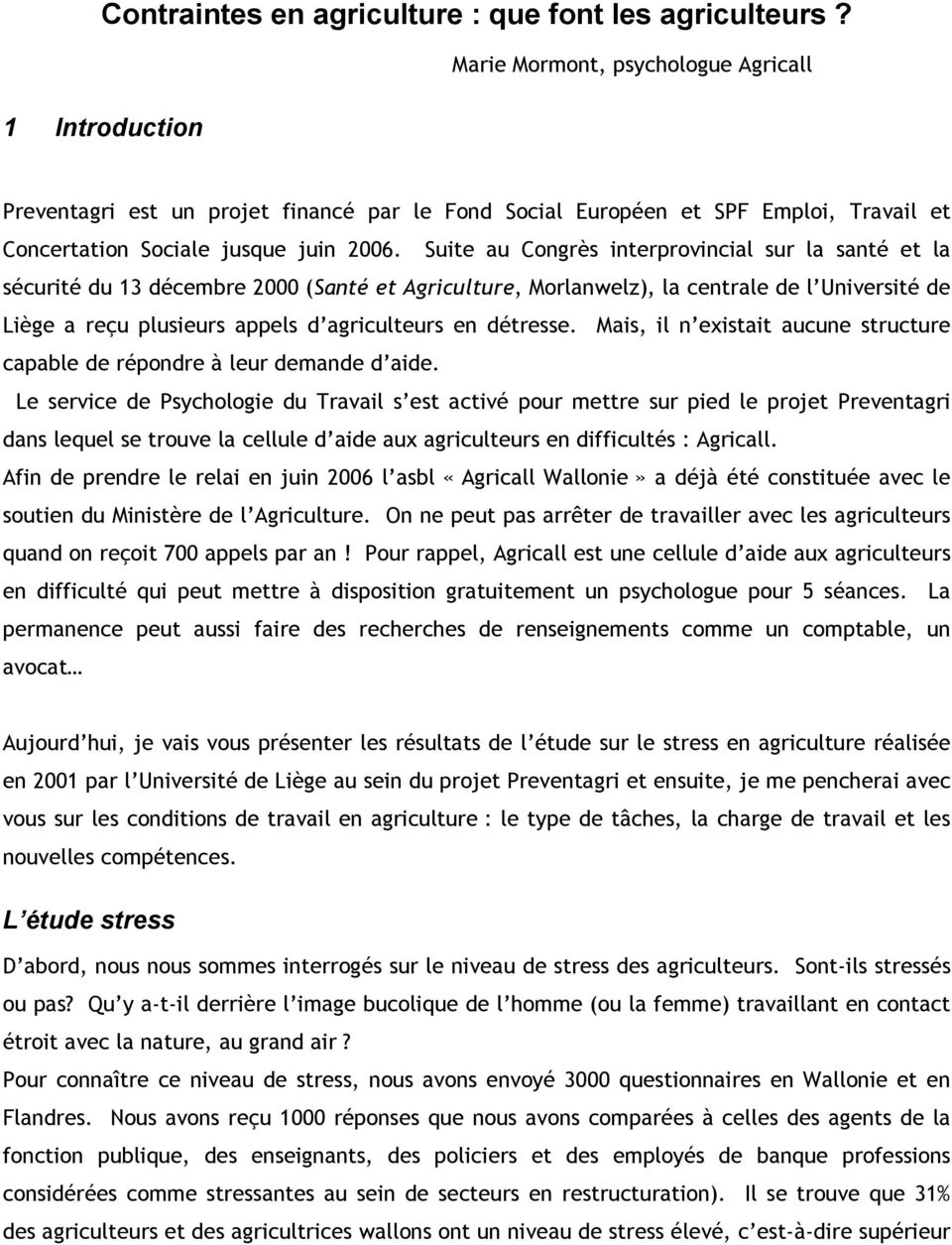 Suite au Congrès interprovincial sur la santé et la sécurité du 13 décembre 2000 (Santé et Agriculture, Morlanwelz), la centrale de l Université de Liège a reçu plusieurs appels d agriculteurs en
