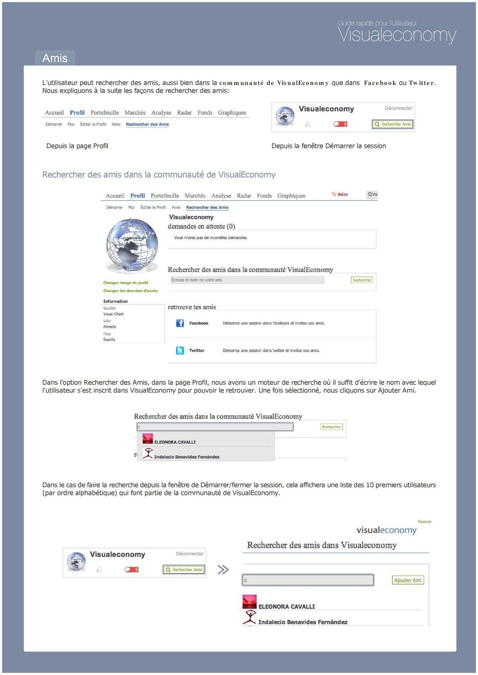 Rechercher des Amis, dans la page Profil, nous avons un moteur de recherche où il suffit d écrire le nom avec lequel l utilisateur s est inscrit dans VisualEconomy pour pouvoir le retrouver.