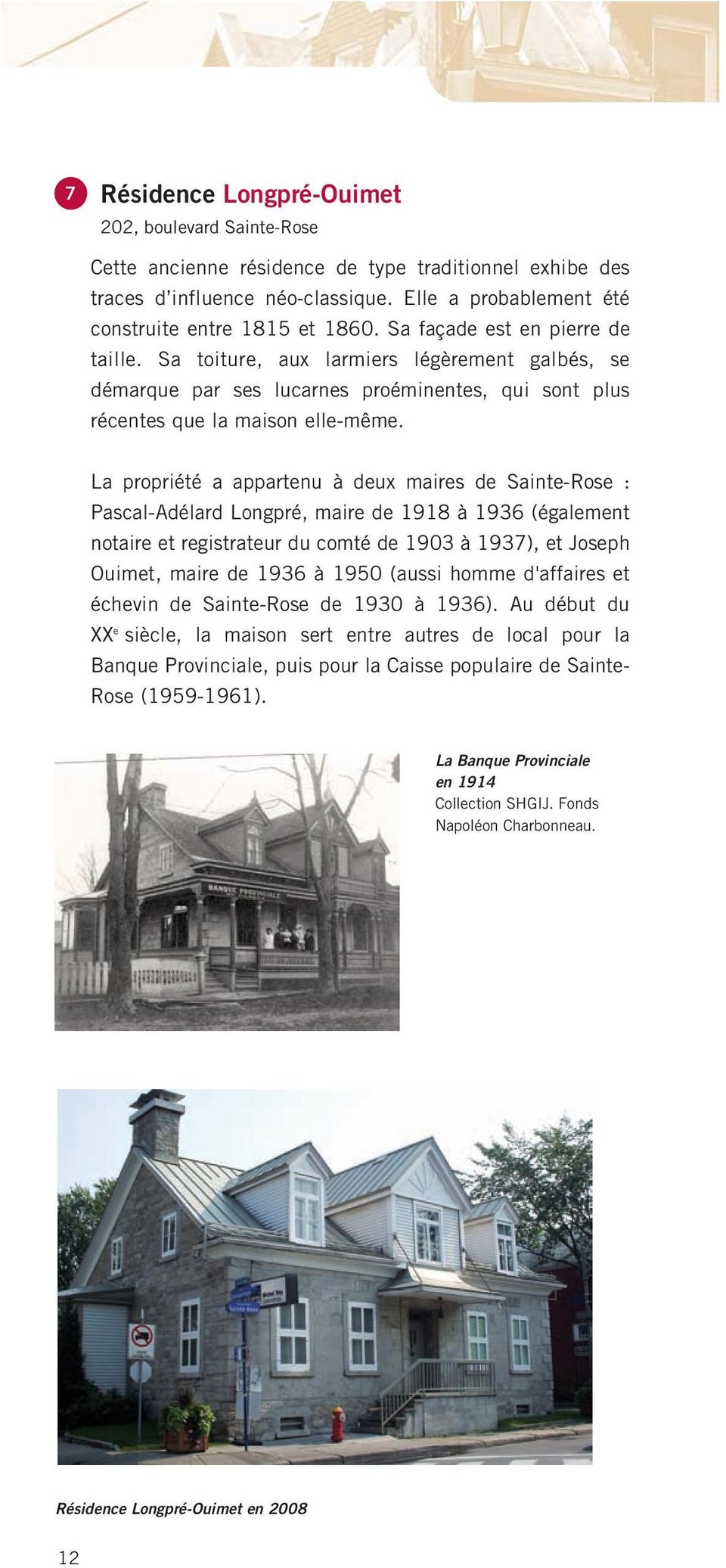 La propriété a appartenu à deux maires de Sainte-Rose : Pascal-Adélard Longpré, maire de 1918 à 1936 (également notaire et registrateur du comté de 1903 à 1937), et Joseph Ouimet, maire de 1936 à
