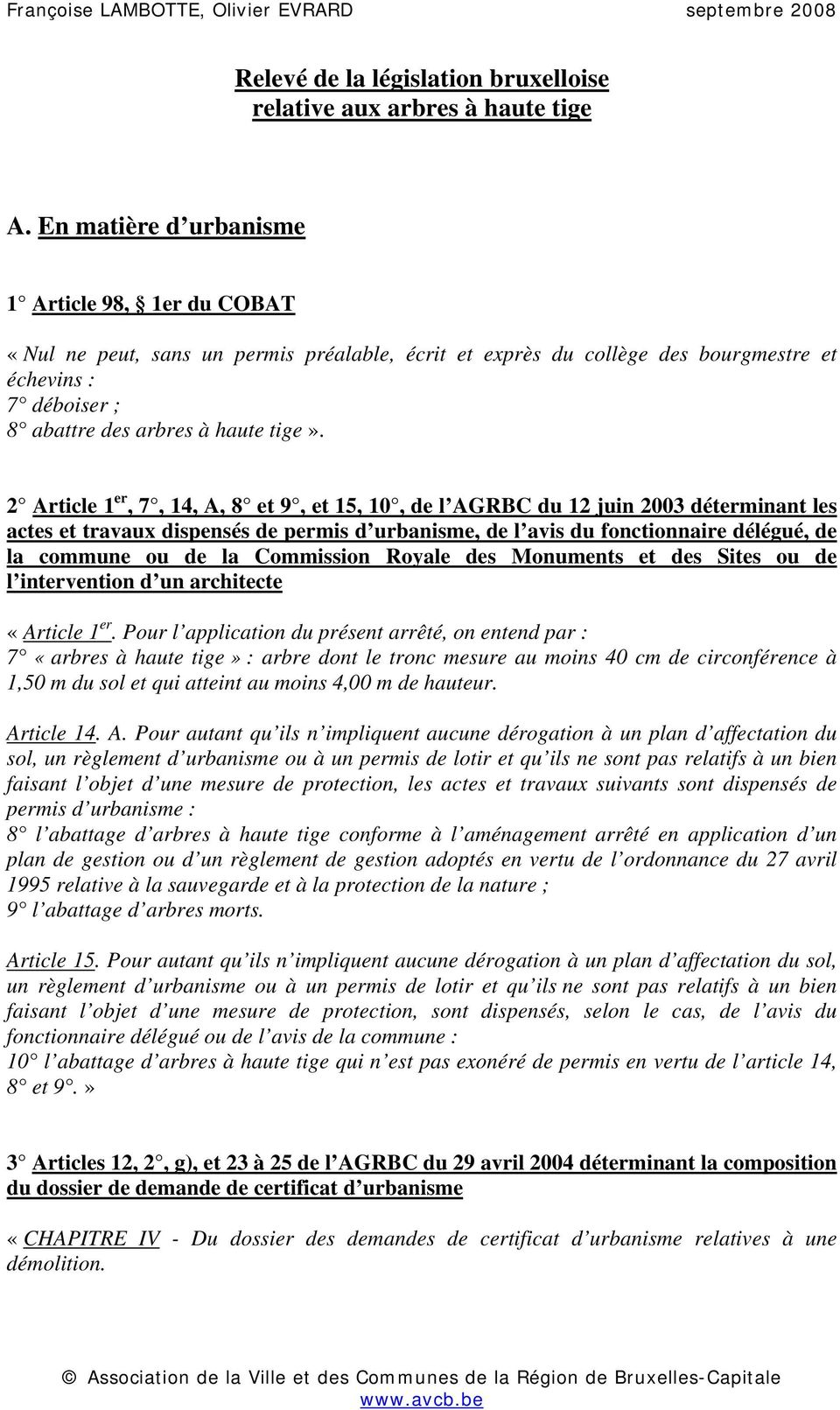 2 Article 1 er, 7, 14, A, 8 et 9, et 15, 10, de l AGRBC du 12 juin 2003 déterminant les actes et travaux dispensés de permis d urbanisme, de l avis du fonctionnaire délégué, de la commune ou de la