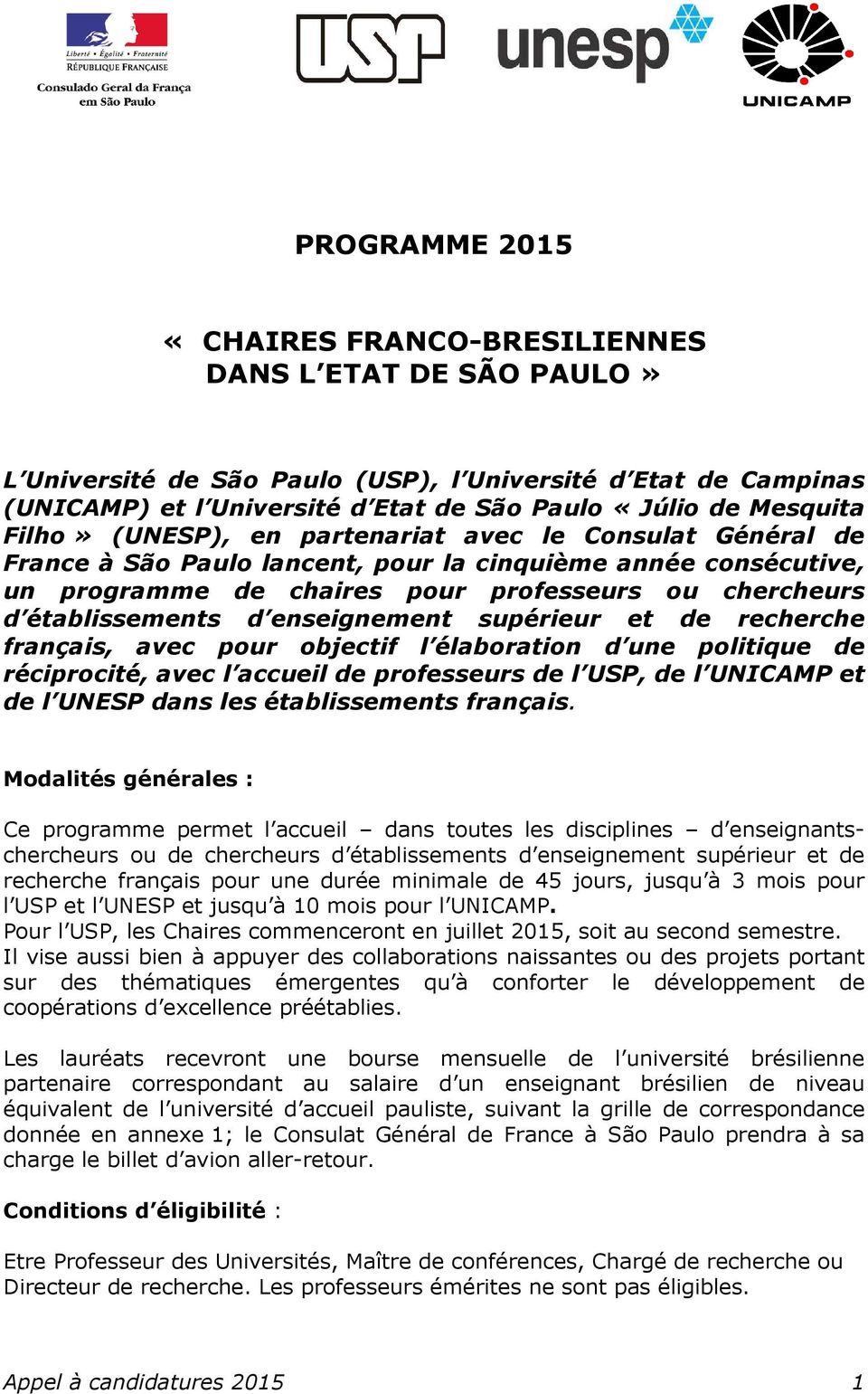 enseignement supérieur et de recherche français, avec pour objectif l élaboration d une politique de réciprocité, avec l accueil de professeurs de l USP, de l UNICAMP et de l UNESP dans les