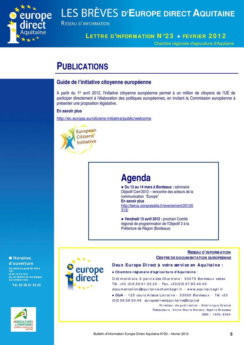 eu/citizens-initiative/public/welcome Agenda Du 13 au 14 mars à Bordeaux : séminaire Objectif Com'2012 rencontre des acteurs de la communication Europe http://bercy.congressite.