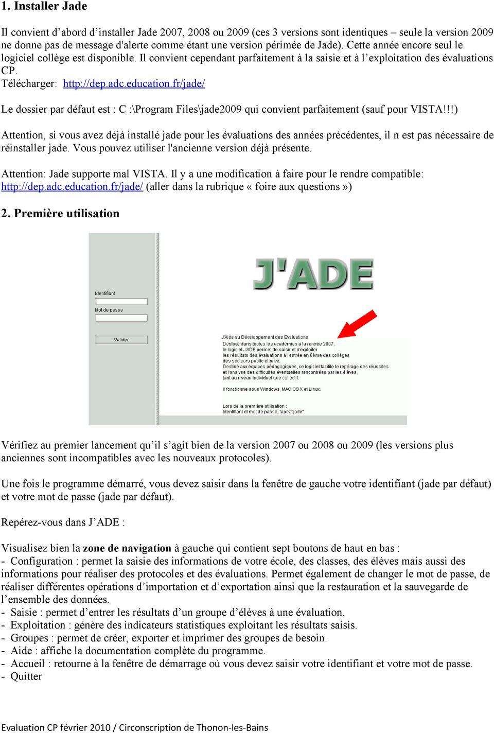 fr/jade/ Le dossier par défaut est : C :\Program Files\jade2009 qui convient parfaitement (sauf pour VISTA!