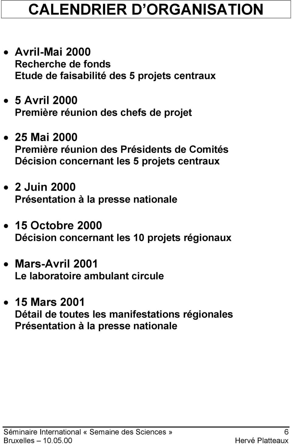 Présentation à la presse nationale 15 Octobre 2000 Décision concernant les 10 projets régionaux Mars-Avril 2001 Le laboratoire ambulant