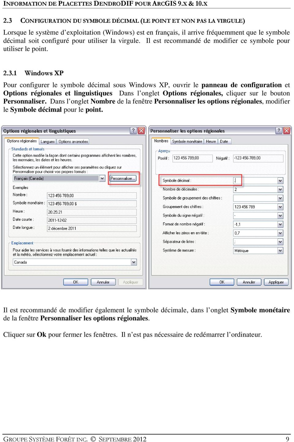 1 Windows XP Pour configurer le symbole décimal sous Windows XP, ouvrir le panneau de configuration et Options régionales et linguistiques Dans l onglet Options régionales, cliquer sur le bouton