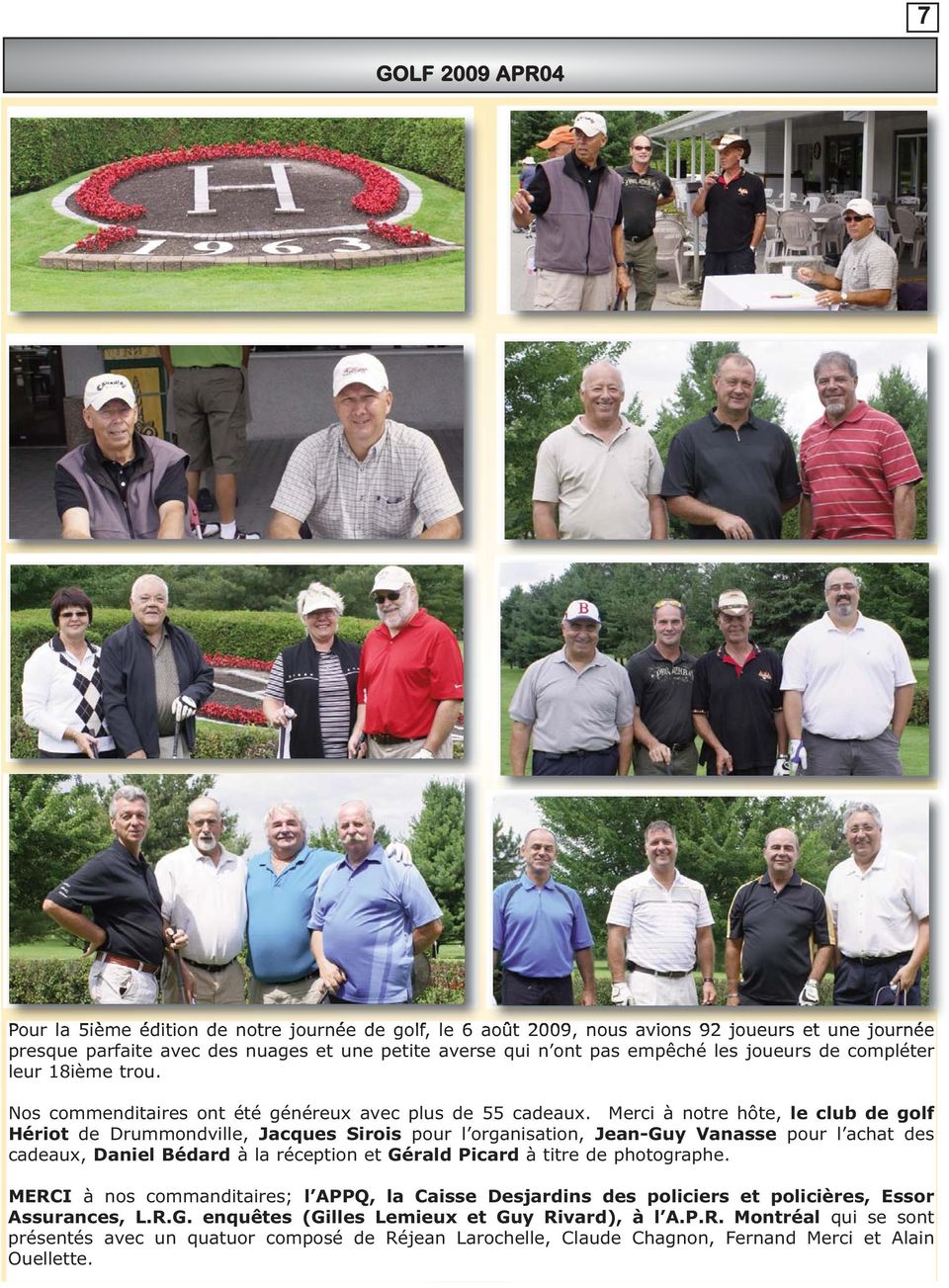 Merci à notre hôte, le club de golf Hériot de Drummondville, Jacques Sirois pour l organisation, Jean-Guy Vanasse pour l achat des cadeaux, Daniel Bédard à la réception et Gérald Picard à titre de