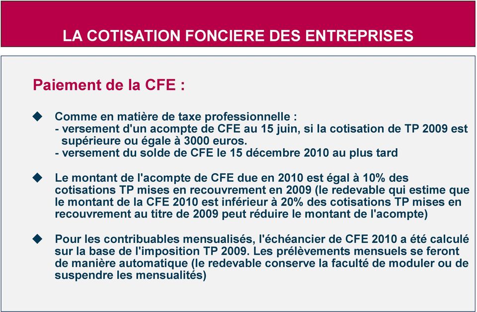 - versement du solde de CFE le 15 décembre 2010 au plus tard Le montant de l'acompte de CFE due en 2010 est égal à 10% des cotisations TP mises en recouvrement en 2009 (le redevable qui estime que le