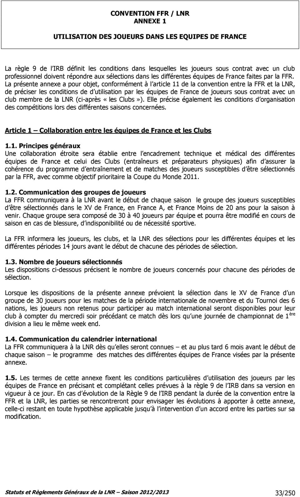 La présente annexe a pour objet, conformément à l article 11 de la convention entre la FFR et la LNR, de préciser les conditions de d utilisation par les équipes de France de joueurs sous contrat