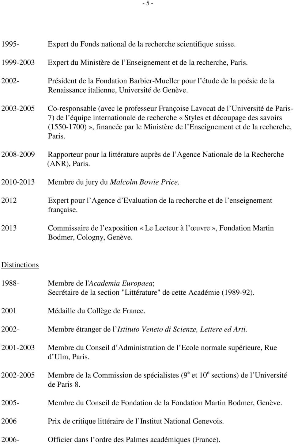 2003-2005 Co-responsable (avec le professeur Françoise Lavocat de l Université de Paris- 7) de l équipe internationale de recherche «Styles et découpage des savoirs (1550-1700)», financée par le