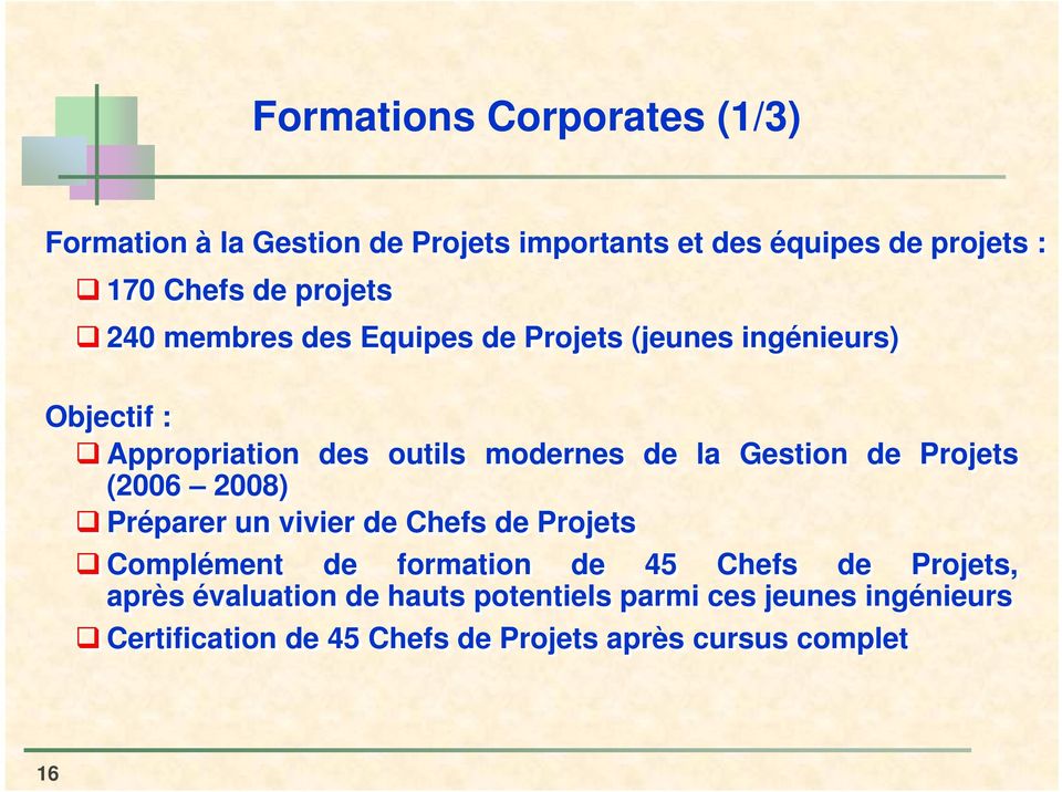 Gestion de Projets (2006 2008) Préparer un vivier de Chefs de Projets Complément de formation de 45 Chefs de Projets,